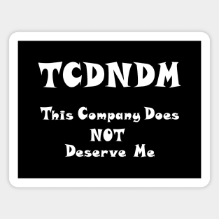 This Company Does NOT Deserve Me ;) - white font Magnet